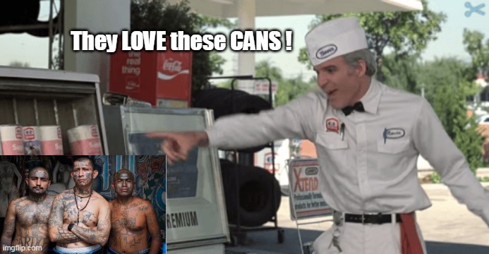 They LOVE these CANS ! | made w/ Imgflip meme maker