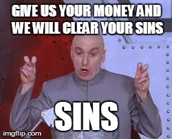 Dr Evil Laser Meme | GIVE US YOUR MONEY AND WE WILL CLEAR YOUR SINS SINS | image tagged in memes,dr evil laser | made w/ Imgflip meme maker