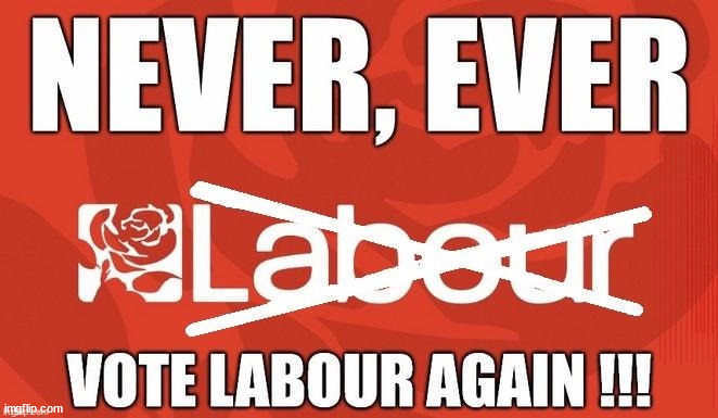 Will you ever vote Labour again? #TwoTierGear #FreeGearKeir | Lord Waheed Alli; Amnesty For all Illegals; Sir Keir Starmer MP; Muslim Votes Matter; Blood on Starmers hands? Burnham; Taxi for Rayner ? #RR4PM;100's more Tax collectors; Higher Taxes Under Labour; We're Coming for You; Labour pledges to clamp down on Tax Dodgers; Higher Taxes under Labour; Rachel Reeves Angela Rayner Bovvered? Higher Taxes under Labour; Risks of voting Labour; * EU Re entry? * Mass Immigration? * Build on Greenbelt? * Rayner as our PM? * Ulez 20 mph fines?* Higher taxes? * UK Flag change? * Muslim takeover? * End of Christianity? * Economic collapse? TRIPLE LOCK' Anneliese Dodds Rwanda plan Quid Pro Quo UK/EU Illegal Migrant Exchange deal; UK not taking its fair share, EU Exchange Deal = People Trafficking !!! Starmer to Betray Britain, #Burden Sharing #Quid Pro Quo #100,000; #Immigration #Starmerout #Labour #wearecorbyn #KeirStarmer #DianeAbbott #McDonnell #cultofcorbyn #labourisdead #labourracism #socialistsunday #nevervotelabour #socialistanyday #Antisemitism #Savile #SavileGate #Paedo #Worboys #GroomingGangs #Paedophile #IllegalImmigration #Immigrants #Invasion #Starmeriswrong #SirSoftie #SirSofty #Blair #Steroids AKA Keith ABBOTT BACK; Amnesty for 90,000 illegal immigrants; WHY WOULDN'T THE RWANDA PLAN WORK ? #TwoTierKeir; But they; VOTED STARMER ! #TwoTierKeir; #TwoTierKeir; UNDER STARMER? 11/8/24 two more DEAD; Yvette Cooper; Rwanda deterrent cancelled due to cost? 11/8/24 Two more DEAD; Blood on the hands of Yvette Cooper & Starmer; Are the DEAD the only ones who get returned? To the last of the UK's Gold reserves? #2ndGearKeir; as Starmer signals 'Surrender' to the EU? SAME APPLIES TO MY COUNTRY ! No one has the right to come into my home uninvited; SAME APPLIES TO MY COUNTRY ! No one has a right to enter 'MY COUNTRY' uninvited ! In Starmer's Lawless Britain? If we pick them up they become 'irregular', not 'Illegal' !!! lol; VOTE LABOUR AGAIN !!! 4 day week; Tory Black Hole; 6pm Fri; #TwoTierKeir; #StarmerOut; As he was at the CPS; His Dad was a toolmaker lol; WHAT HAS THE LABOUR PARTY AND THIS COUNTRY COME TO? Two Homes Rayner; Pulling up ladder from working people !!! What has the Labour Party come to? Starmer to scrap Thatchers 'Right to Buy' Scheme? Out looking for more OAP's to target? WINTER FUEL PAYMENTS? Or Post your donations to . . . Lady Victoria Starmer 10 Downing St London SW1A 2AA; The; Grifters; Hey - Where's our free stuff? Enough with the clothes, let's get back to Brown Envelopes !!! FREE; Cap't Hypocrite and his team AKA; PLEASE HELP; STARMER TO CUT; Pensioners to FREEZE under Starmer? Rayner - Starmer - Reeves; So, THAT'S why it had to go? Coward; #TwoTierKeir; SCRAP 'RIGHT TO BUY'? Glad I Sold Mine; HYPOCRITE RAYNER TO SCRAP 'RIGHT TO BUY'? PULLING UP LADDER FROM WORKING PEOPLE !!! TO HOUSE ILLEGAL MIGRANTS ??? Sold mine just before the election; About; As useful in No.10; Starmer lives in his own 'Dreamworld' Bubble; Smash gangs; Ban Smoking; NEVER, EVER; How does Starmer Negate UK Law? LAWLESS BRITAIN !!! 'ILLEGAL' = 'IRREGULAR'; UNDER STARMER'S; 'illegal' v 'irregular'; THIS IS MY COUNTRY ! I was born & bred here; No one has the right to Force entry and spend time in my home; So much for Brexit . . . STARMER 'GREEN LIGHTS' 20 MPH ZONES; Is it time to; Wave Goodbye; What happens to the BODIES? THE VALUE OF LIFE? 'IRREGULAR IMMIGRANTS'; Claim back Trafficking Expenses? Taxpayers expense? UK BURNS; UNDER; Welcome to the UK under Starmer . . . They could have chosen Farage or Sunak; IF FAST-TRACKING RIOTERS WORKS AS A DETERRENT . . . #TwoTierKeir; ELECTION PLEDGE STARMER LIED TO US !!! Sir Keir Rodney Starmer; #TripleLock; SMEG HEAD CONCEDES; Titchy Starmer; 'PUTTING COUNTRY FIRST'; Party second; On top of the £480m already given to France to 'stop the boats'; DEAR UK VOTERS AS YOU FAILED TO SUPPORT THE TORIES; NEW HOME FOR OUR MIGRANT FRIENDS; COMING TO YOUR AREA SOON; Labour pledge 'Urban centres' to help house 'Our Fair Share' of our new Migrant friends; New Home for our New Immigrant Friends !!! The only way to keep the illegal immigrants in the UK; CITIZENSHIP FOR ALL; ;; 4; 10 ? | image tagged in never vote labour,illegal immigration,stop boats rwanda,palestine hamas muslim vote,twotierkeir freegearkeir,starmer | made w/ Imgflip meme maker