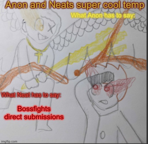 Anon and Neats super cool shared temp | Bossfights direct submissions | image tagged in anon and neats super cool shared temp | made w/ Imgflip meme maker