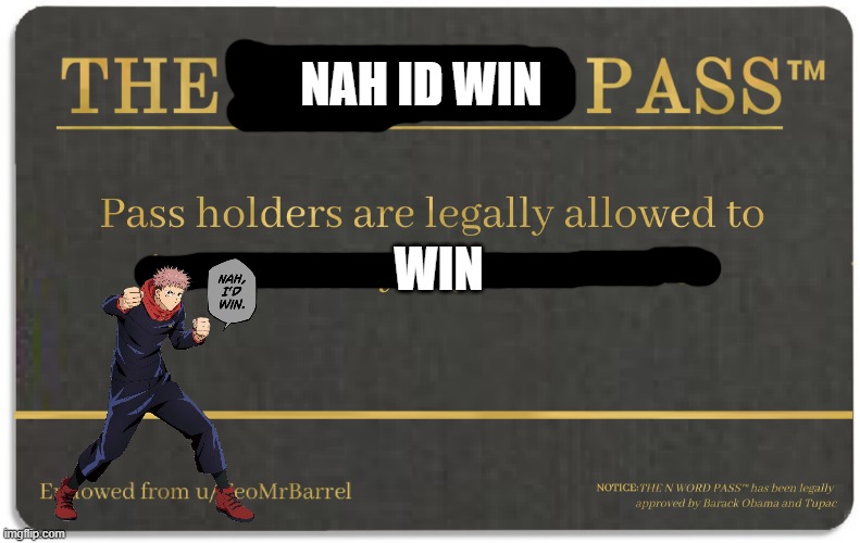 nah id win pass | NAH ID WIN; WIN | image tagged in n word pass,nah i'd win | made w/ Imgflip meme maker