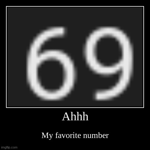 Ahhh | My favorite number | image tagged in funny,demotivationals | made w/ Imgflip demotivational maker