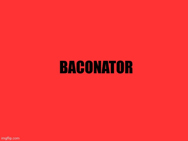 BACONATOR | made w/ Imgflip meme maker