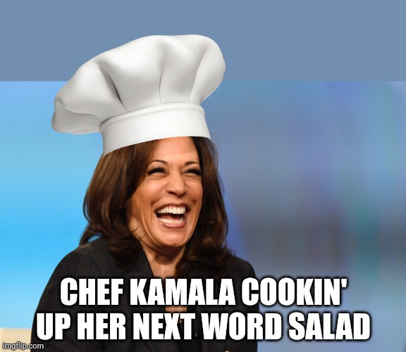 And the media and left will eat it up | CHEF KAMALA COOKIN' UP HER NEXT WORD SALAD | image tagged in kamala harris laughing,democrats,liberals,msm | made w/ Imgflip meme maker