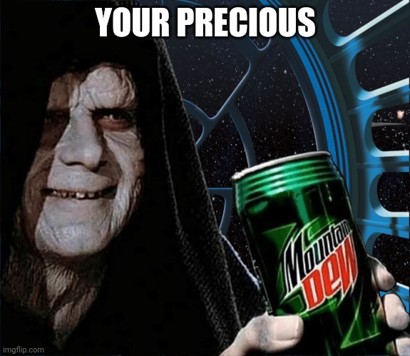 Emperor Palpatine Mountain Dew Can | YOUR PRECIOUS | image tagged in emperor palpatine mountain dew can | made w/ Imgflip meme maker