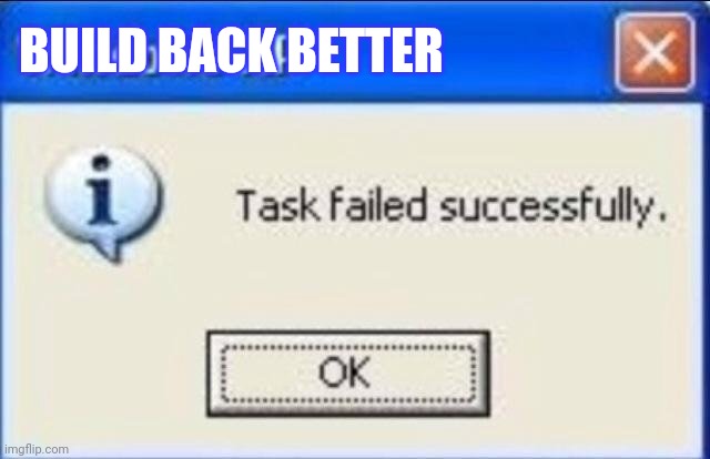 Task failed successfully | BUILD BACK BETTER | image tagged in task failed successfully | made w/ Imgflip meme maker