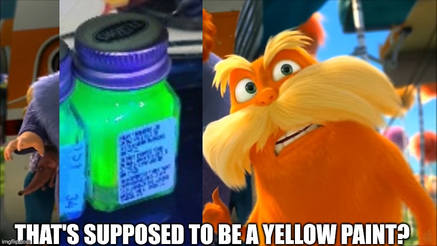 Lorax That's A Woman | THAT'S SUPPOSED TO BE A YELLOW PAINT? | image tagged in lorax that's a woman | made w/ Imgflip meme maker