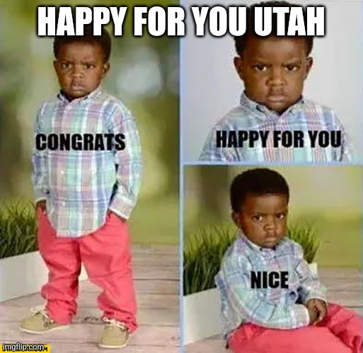 Congrats happy for you | HAPPY FOR YOU UTAH | image tagged in congrats happy for you | made w/ Imgflip meme maker