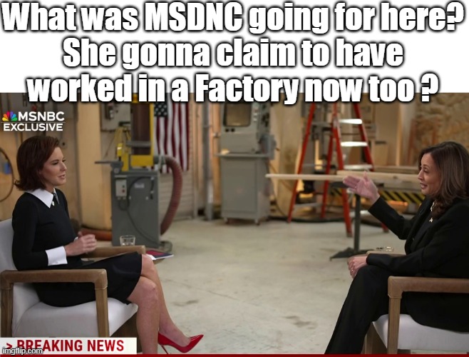 More Middle Class Jolena 6 Pack Hi-jinks I guess | What was MSDNC going for here?
She gonna claim to have worked in a Factory now too ? | image tagged in kamala on msnbc phony set meme,middle class elitist meme | made w/ Imgflip meme maker