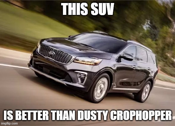 SUV | THIS SUV; IS BETTER THAN DUSTY CROPHOPPER | image tagged in suv | made w/ Imgflip meme maker