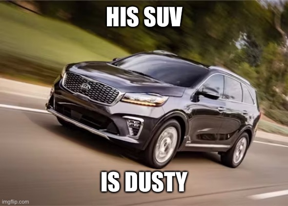 SUV | HIS SUV; IS DUSTY | image tagged in suv | made w/ Imgflip meme maker