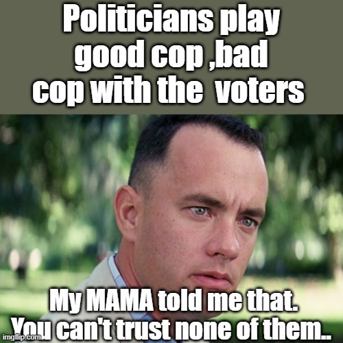 And Just Like That | Politicians play good cop ,bad cop with the  voters; My MAMA told me that. You can't trust none of them.. | image tagged in memes,and just like that | made w/ Imgflip meme maker