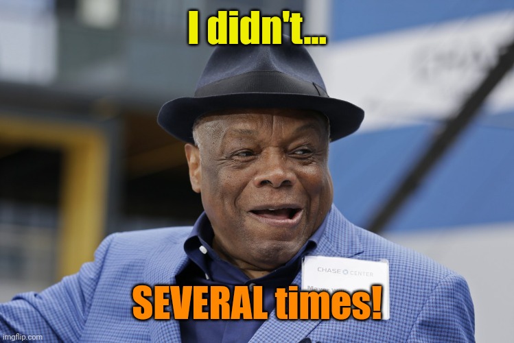 Willie brown | I didn't... SEVERAL times! | image tagged in willie brown | made w/ Imgflip meme maker