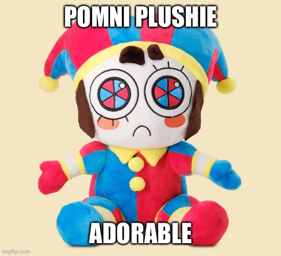 who agrees? | POMNI PLUSHIE; ADORABLE | image tagged in pomni plushie,tadc | made w/ Imgflip meme maker