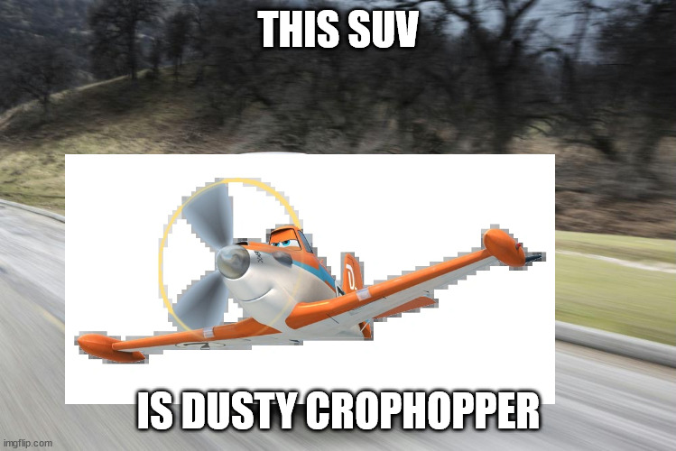 Fast SUV | THIS SUV; IS DUSTY CROPHOPPER | image tagged in fast suv | made w/ Imgflip meme maker