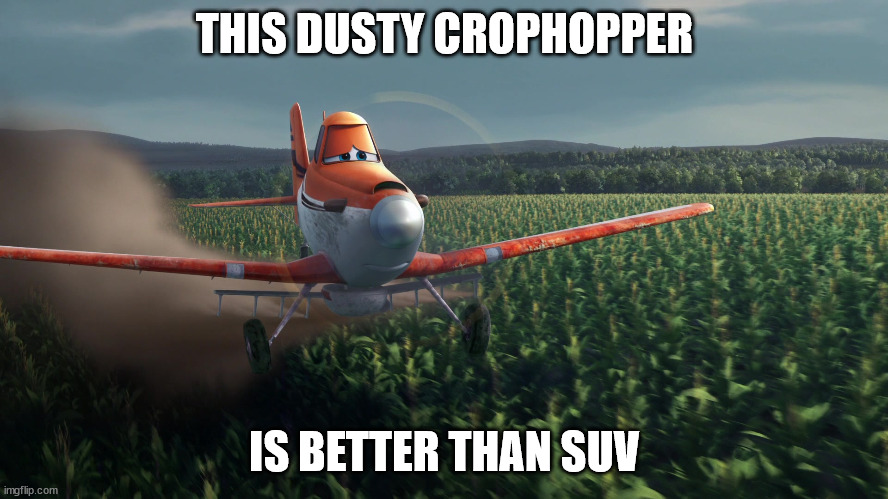 Sad Dusty Crophopper crop dusting | THIS DUSTY CROPHOPPER; IS BETTER THAN SUV | image tagged in sad dusty crophopper crop dusting | made w/ Imgflip meme maker
