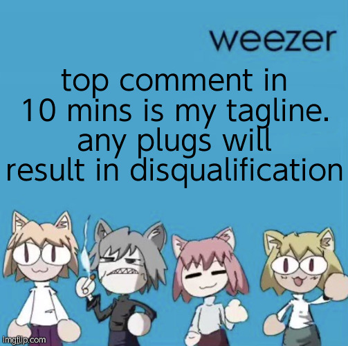 Weezer neco arc | top comment in 10 mins is my tagline. any plugs will result in disqualification | image tagged in weezer neco arc | made w/ Imgflip meme maker