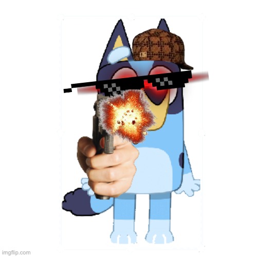 BLUEY NOOOOO | image tagged in bluey has a gun | made w/ Imgflip meme maker