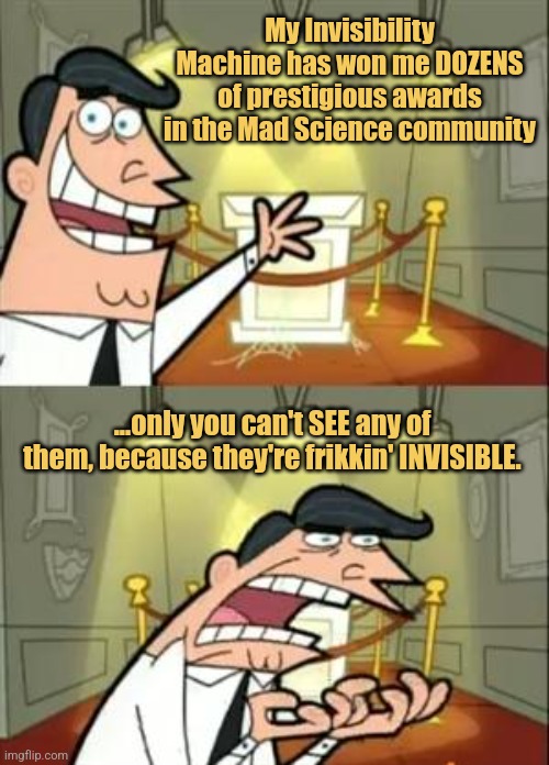 Mad Science Trophy Room | My Invisibility Machine has won me DOZENS of prestigious awards in the Mad Science community; ...only you can't SEE any of them, because they're frikkin' INVISIBLE. | image tagged in memes,this is where i'd put my trophy if i had one,invisible,mad scientist | made w/ Imgflip meme maker