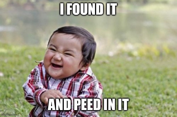 Evil Toddler Meme | I FOUND IT AND PEED IN IT | image tagged in memes,evil toddler | made w/ Imgflip meme maker