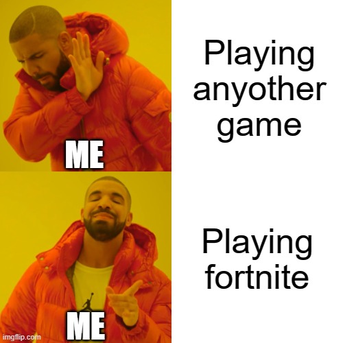Every fortnite player | Playing anyother game; ME; Playing fortnite; ME | image tagged in memes,drake hotline bling | made w/ Imgflip meme maker