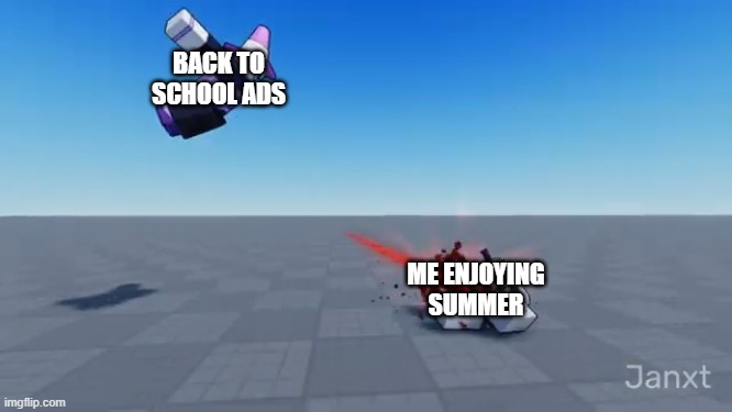 why is this so true | BACK TO SCHOOL ADS; ME ENJOYING SUMMER | image tagged in 2nd degree murder,funny,memes,memenade,roblox,why are you reading the tags | made w/ Imgflip meme maker