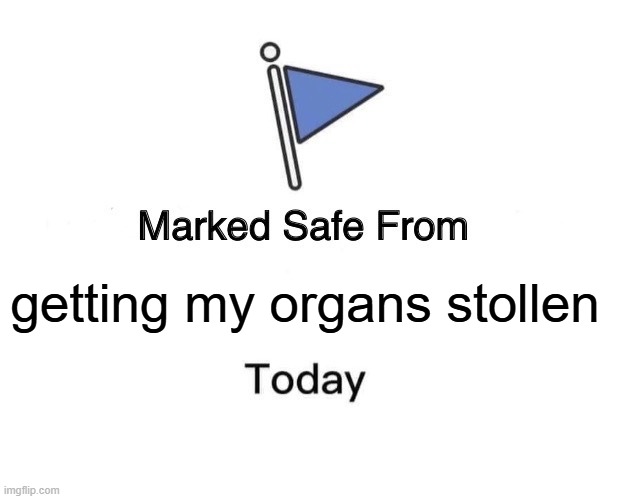 Marked Safe From Meme | getting my organs stollen | image tagged in memes,marked safe from | made w/ Imgflip meme maker