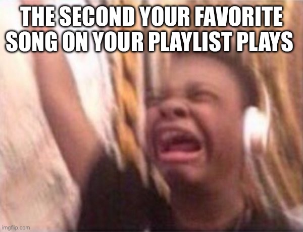 music | THE SECOND YOUR FAVORITE SONG ON YOUR PLAYLIST PLAYS | image tagged in screaming kid witch headphones,memes,music | made w/ Imgflip meme maker