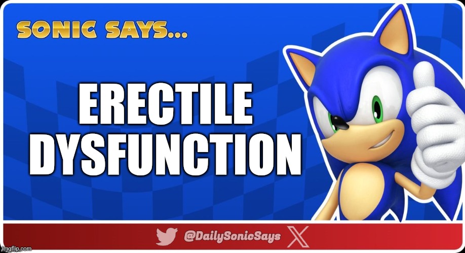 Sonic Says #49 | ERECTILE DYSFUNCTION | image tagged in sonic says v3 | made w/ Imgflip meme maker