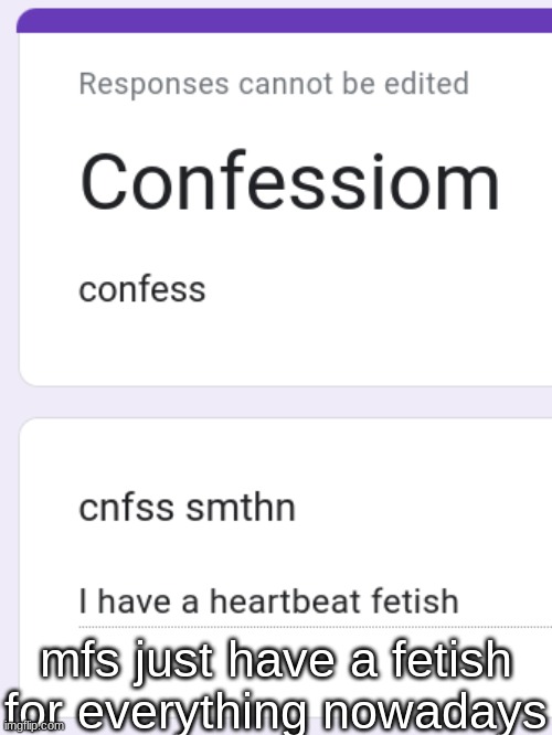 mfs just have a fetish for everything nowadays | made w/ Imgflip meme maker