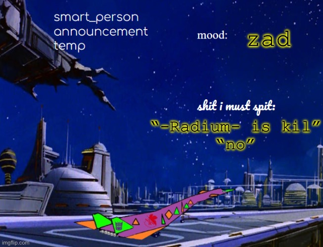 smart_person announcement temp | zad; “-Radium- is kil”
“no” | image tagged in smart_person announcement temp | made w/ Imgflip meme maker