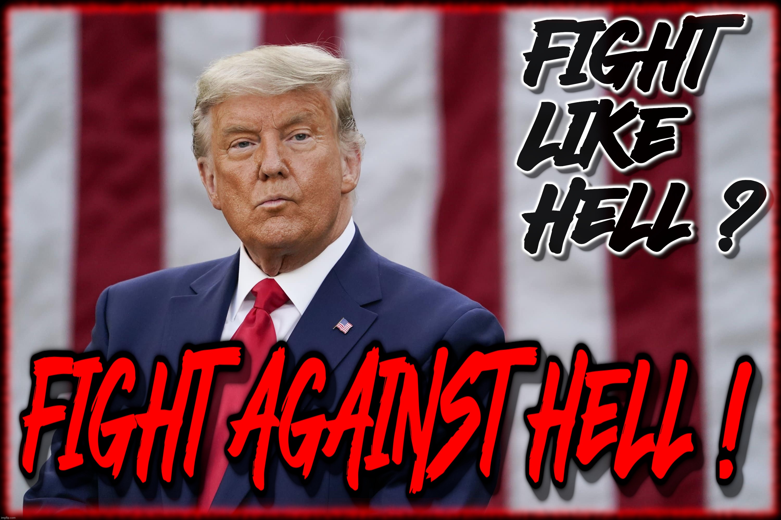 FIGHT AGAINST HELL ! | image tagged in trump,fight,against,hell,like,maga | made w/ Imgflip meme maker