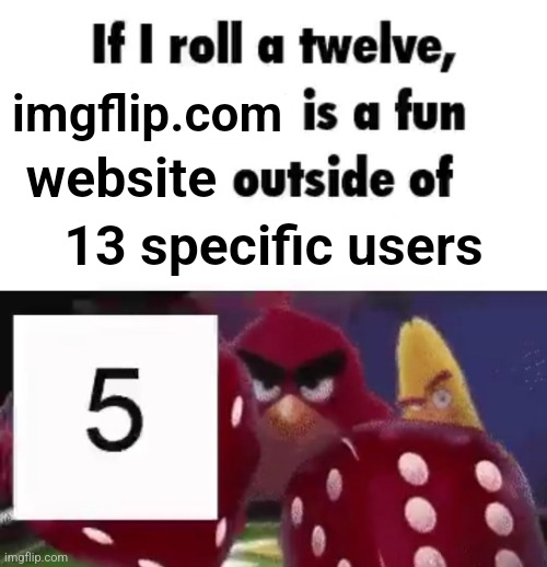 . | imgflip.com; website; 13 specific users | made w/ Imgflip meme maker