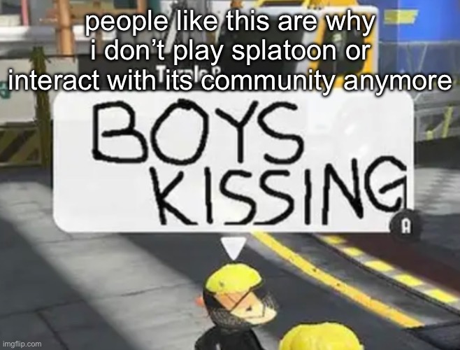 people like this are why i don’t play splatoon or interact with its community anymore | made w/ Imgflip meme maker