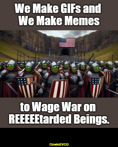 Digital Pepe March #REEEEEactionsIncoming | We Make GIFs and 

We Make Memes; to Wage War on 

REEEEEtarded Beings. OzwinEVCG | image tagged in political humor,social commentary,pronoun squeezers,reeeee,snopesflakes,triggered and offended | made w/ Imgflip meme maker