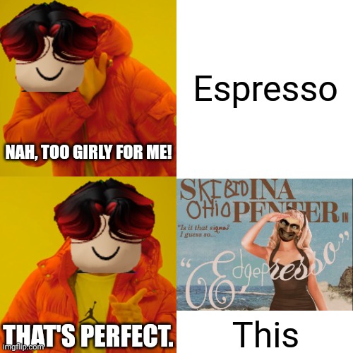 Why does William always choose the brainrot parody over the original? | Espresso; NAH, TOO GIRLY FOR ME! This; THAT'S PERFECT. | image tagged in memes,espresso,william,skibidina ohiopenter,music,brainrot | made w/ Imgflip meme maker