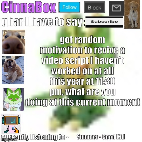 CinnaBox’s 144p Leavanny temp | got random motivation to revive a video script I haven’t worked on at all this year at 11:30 pm, what are you doing at this current moment; Summer - Good Kid | image tagged in cinnabox s 144p leavanny temp | made w/ Imgflip meme maker