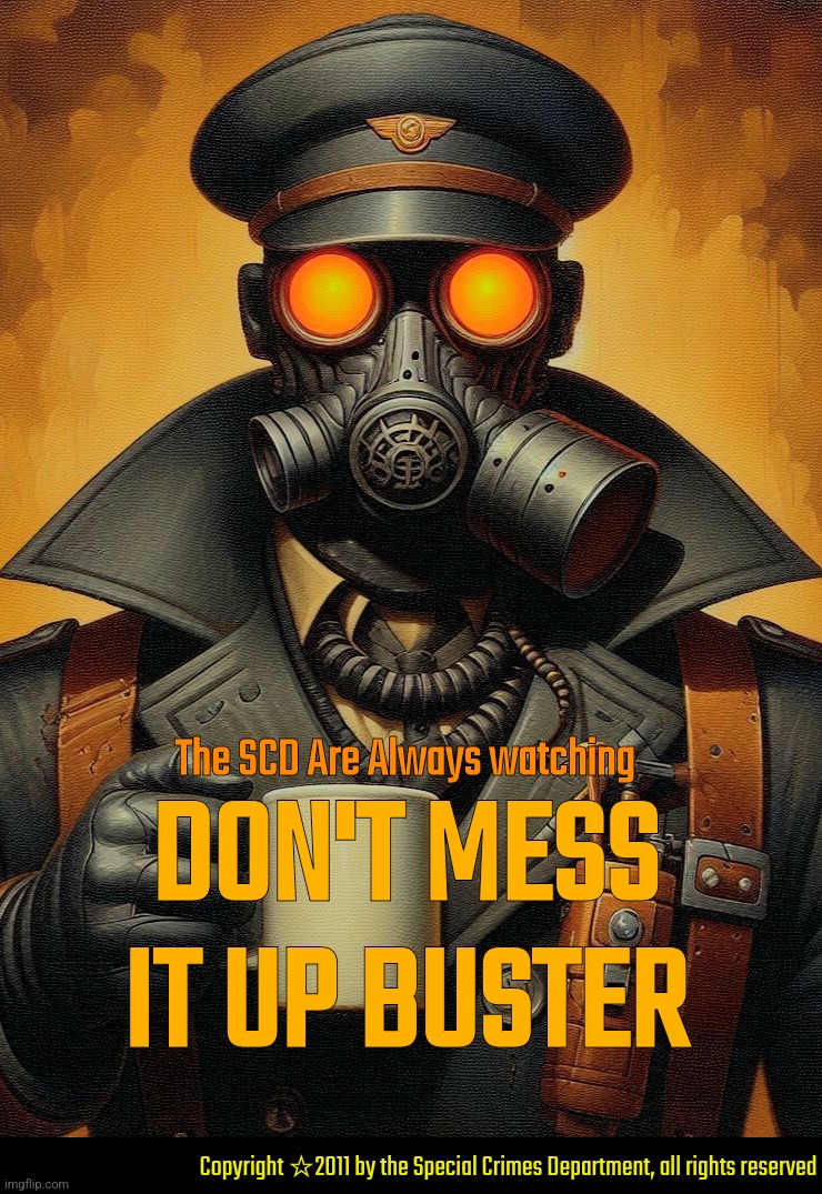 Anybody in the mood for SCD Propaganda posters? | The SCD Are Always watching; DON'T MESS IT UP BUSTER; Copyright ☆2011 by the Special Crimes Department, all rights reserved | image tagged in timezone,propaganda,game,idea,movie,cartoon | made w/ Imgflip meme maker