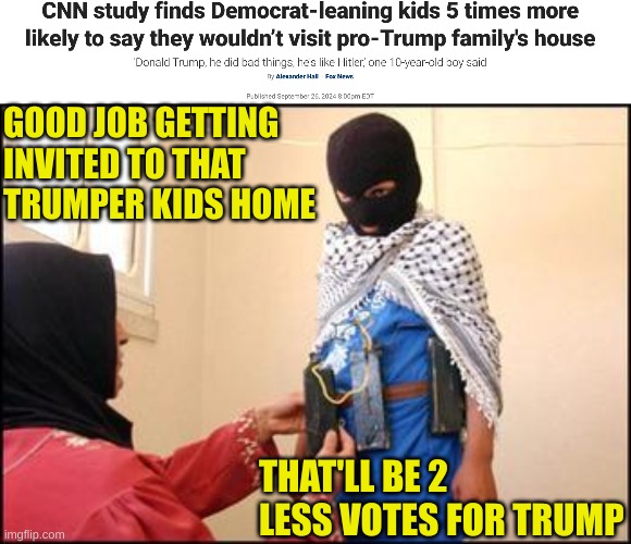 How Democrats teach their children | GOOD JOB GETTING INVITED TO THAT TRUMPER KIDS HOME; THAT'LL BE 2 LESS VOTES FOR TRUMP | image tagged in child muslim suicide bomber | made w/ Imgflip meme maker