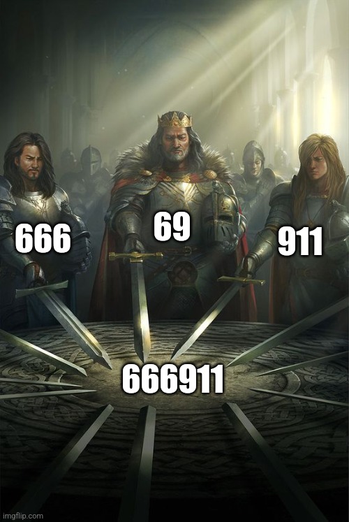 The forbidden number | 69; 666; 911; 666911 | image tagged in knights of the round table | made w/ Imgflip meme maker