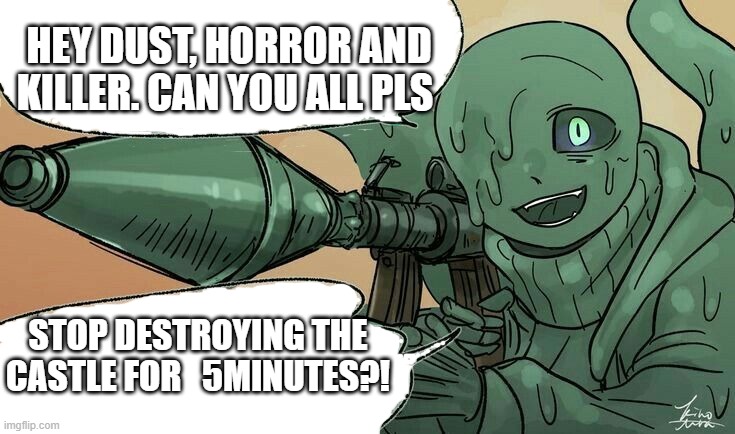 RUN | HEY DUST, HORROR AND KILLER. CAN YOU ALL PLS; STOP DESTROYING THE CASTLE FOR   5MINUTES?! | image tagged in nightmare sans with a rpg,memes,nootmare's gang,run,oh wow are you actually reading these tags | made w/ Imgflip meme maker