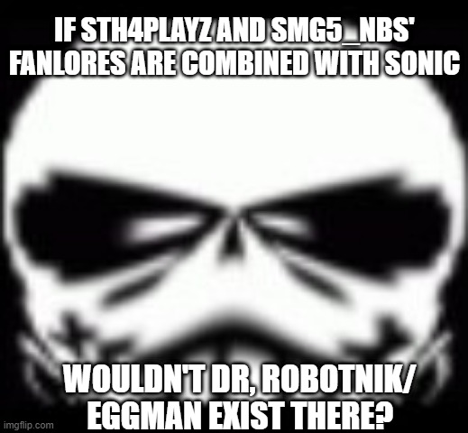 Wut | IF STH4PLAYZ AND SMG5_NBS' FANLORES ARE COMBINED WITH SONIC; WOULDN'T DR, ROBOTNIK/ EGGMAN EXIST THERE? | image tagged in sans wut v2 credit to gamernoobie,smg4,sonic,sth4playz and smg_nb,where's eggman | made w/ Imgflip meme maker