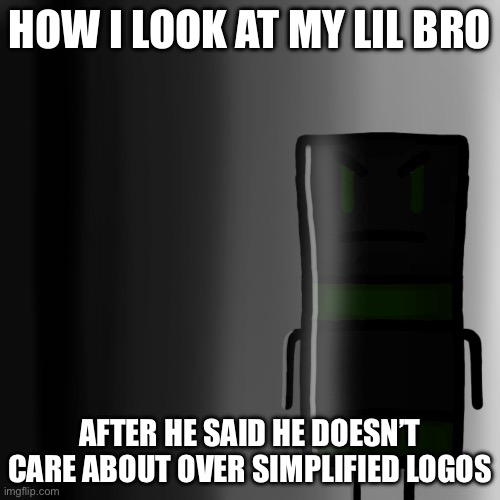 … | HOW I LOOK AT MY LIL BRO; AFTER HE SAID HE DOESN’T CARE ABOUT OVER SIMPLIFIED LOGOS | image tagged in meme,little brother,relatable | made w/ Imgflip meme maker