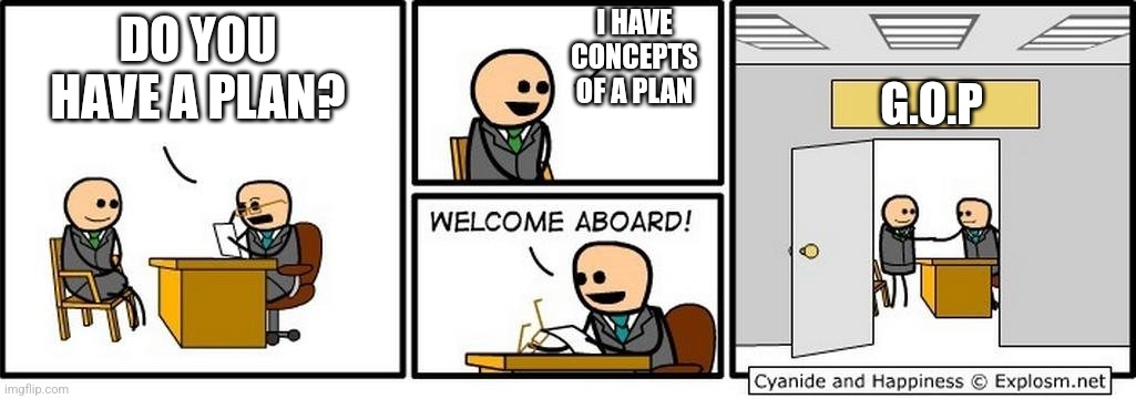 Job Interview | I HAVE CONCEPTS OF A PLAN; DO YOU HAVE A PLAN? G.O.P | image tagged in job interview | made w/ Imgflip meme maker