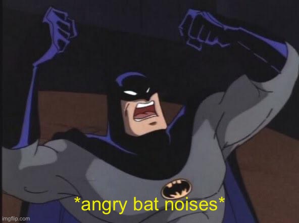 Angry batman | *angry bat noises* | image tagged in angry batman | made w/ Imgflip meme maker