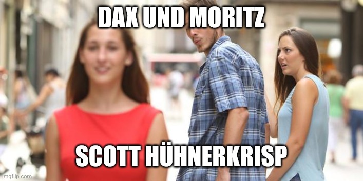 Jealous Girlfriend  | DAX UND MORITZ; SCOTT HÜHNERKRISP | image tagged in jealous girlfriend | made w/ Imgflip meme maker