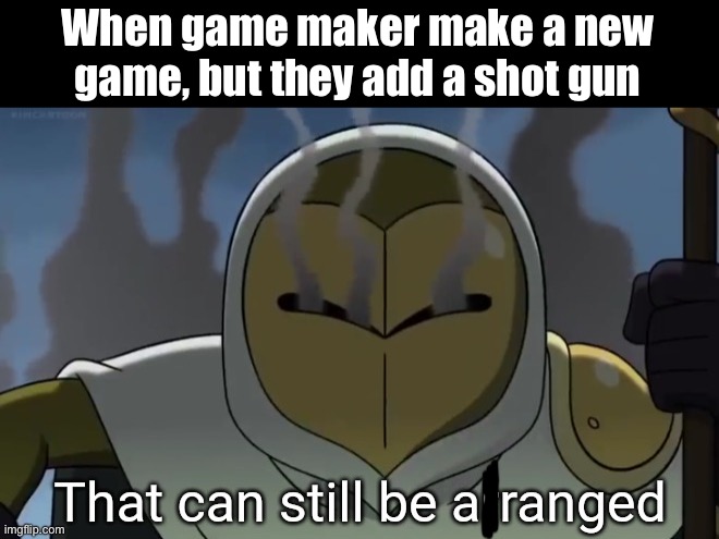 That can still be arranged | When game maker make a new game, but they add a shot gun | image tagged in that can still be arranged | made w/ Imgflip meme maker