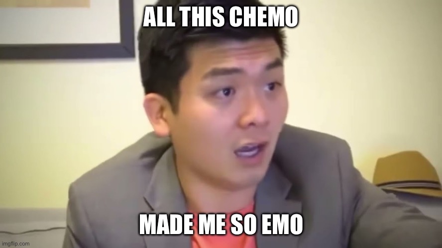 Chemo damage | ALL THIS CHEMO; MADE ME SO EMO | image tagged in emotional damage,chemo,cancer | made w/ Imgflip meme maker