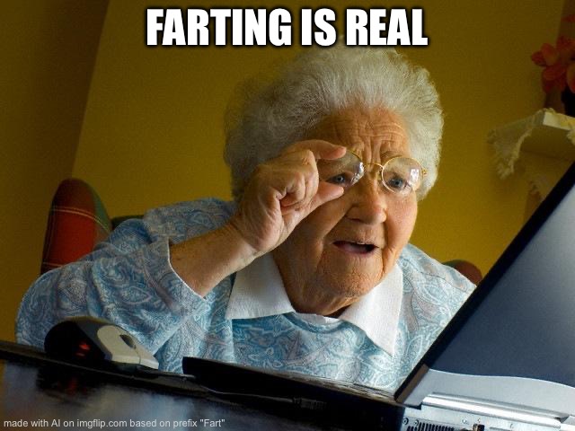 No u | FARTING IS REAL | image tagged in memes,grandma finds the internet,balls,fard | made w/ Imgflip meme maker