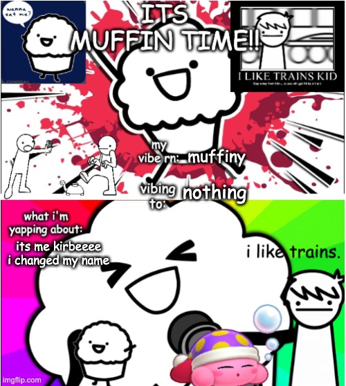 itsmuffintime24 announcement temp | muffiny; nothing; its me kirbeeee i changed my name | image tagged in itsmuffintime24 announcement temp | made w/ Imgflip meme maker